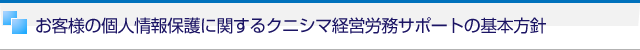 お客様の個人情報保護に関するクニシマ経営労務サポートの基本方針